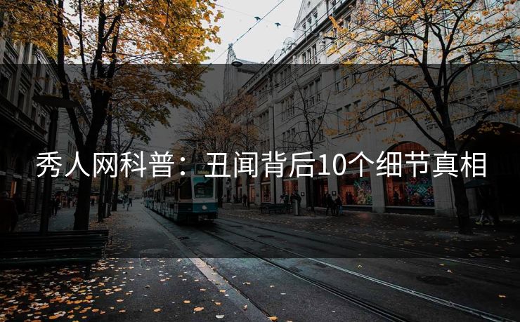 秀人网科普：丑闻背后10个细节真相